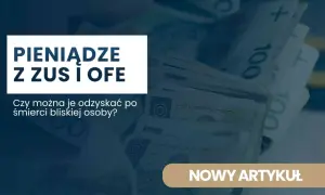 Pieniądze z ZUS i OFE po śmierci bliskiej osoby. Dowiedz się, jak sprawdzić OFE zmarłego i odzyskać środki.