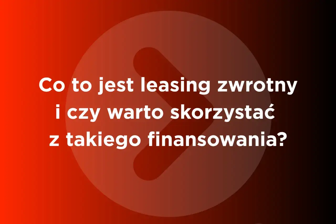 Co to jest leasing zwrotny i czy warto skorzystać z takiego finansowania? Biały tekst na tle gradientowym.