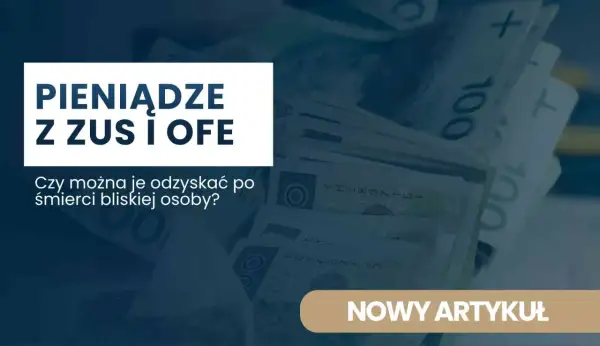 Pieniądze z ZUS i OFE po śmierci bliskiej osoby. Dowiedz się, jak sprawdzić OFE zmarłego i odzyskać środki.
